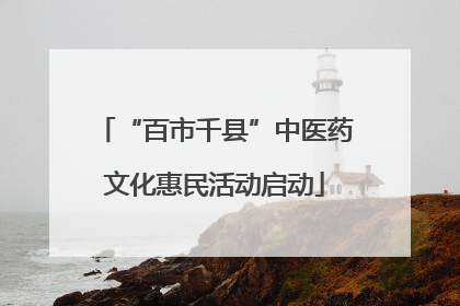 “百市千县”中医药文化惠民活动启动