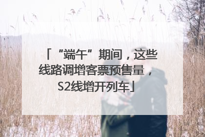 “端午”期间，这些线路调增客票预售量，S2线增开列车