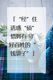 “经”住诱惑“侦”惜拥有 守好百姓的“钱袋子”
