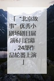 “北京故事”优秀小剧场剧目展演6月启幕，24部作品轮番上演