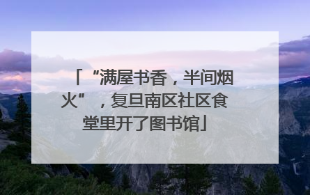 “满屋书香，半间烟火”，复旦南区社区食堂里开了图书馆