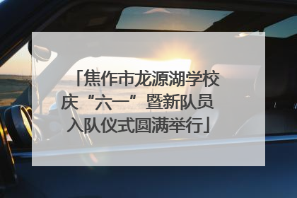 焦作市龙源湖学校庆“六一”暨新队员入队仪式圆满举行