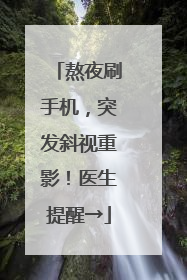 熬夜刷手机，突发斜视重影！医生提醒→