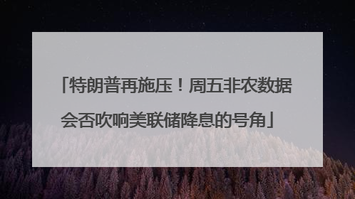 特朗普再施压！周五非农数据会否吹响美联储降息的号角