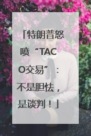 特朗普怒喷“TACO交易”：不是胆怯，是谈判！
