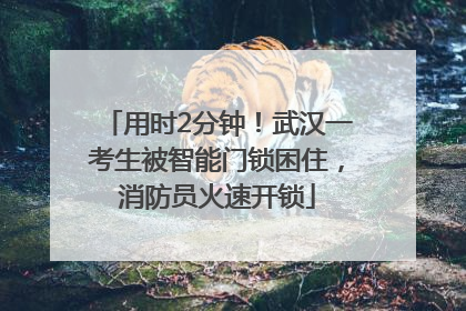 用时2分钟！武汉一考生被智能门锁困住，消防员火速开锁