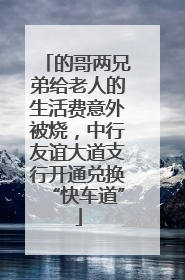 的哥两兄弟给老人的生活费意外被烧，中行友谊大道支行开通兑换“快车道”