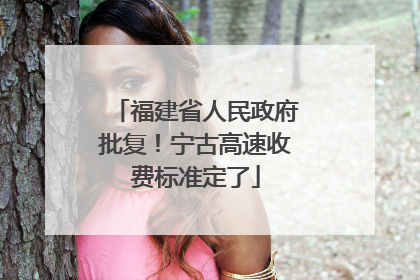 福建省人民政府批复！宁古高速收费标准定了