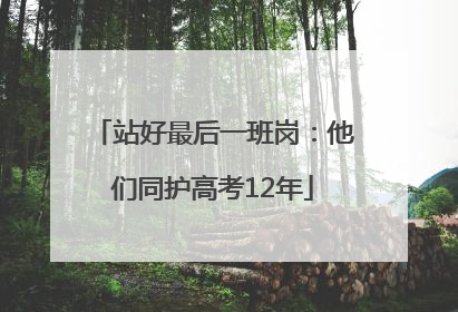 站好最后一班岗：他们同护高考12年