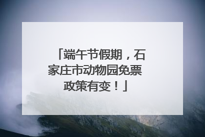 端午节假期，石家庄市动物园免票政策有变！