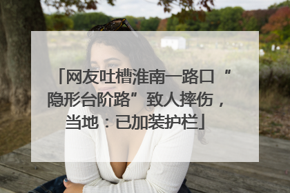 网友吐槽淮南一路口“隐形台阶路”致人摔伤，当地：已加装护栏