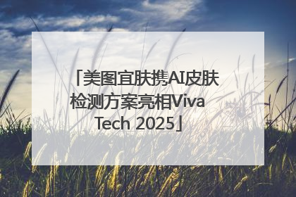 美图宜肤携AI皮肤检测方案亮相VivaTech 2025