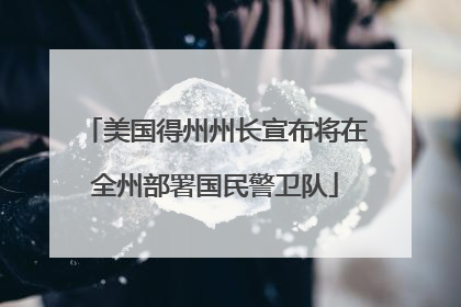 美国得州州长宣布将在全州部署国民警卫队