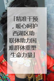 精准干预，暖心呵护 西湖区助联体助力困难群体重塑生命力量