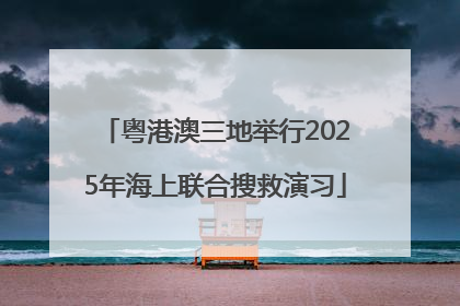 粤港澳三地举行2025年海上联合搜救演习