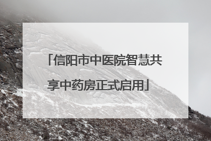 信阳市中医院智慧共享中药房正式启用