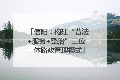 信阳：构建“普法+服务+整治”三位一体路政管理模式
