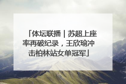 体坛联播｜苏超上座率再破纪录，王欣瑜冲击柏林站女单冠军