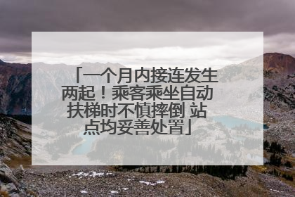 一个月内接连发生两起！乘客乘坐自动扶梯时不慎摔倒 站点均妥善处置