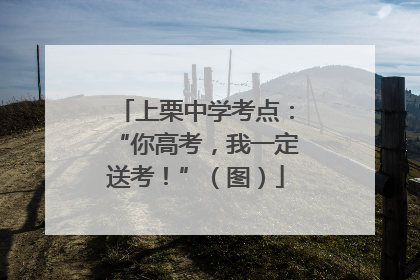 上栗中学考点：“你高考，我一定送考！”（图）