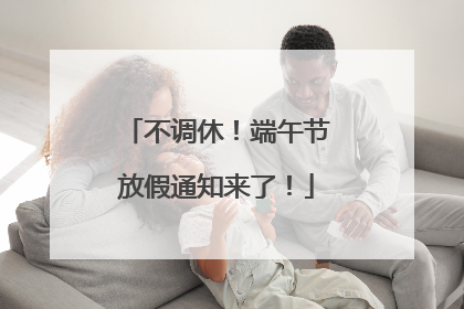不调休！端午节放假通知来了！