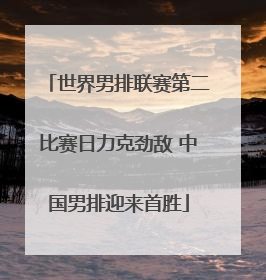 世界男排联赛第二比赛日力克劲敌 中国男排迎来首胜