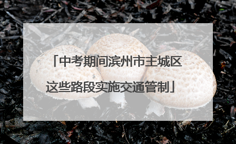 中考期间滨州市主城区这些路段实施交通管制