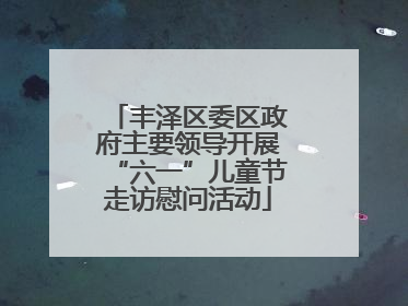 丰泽区委区政府主要领导开展“六一”儿童节走访慰问活动