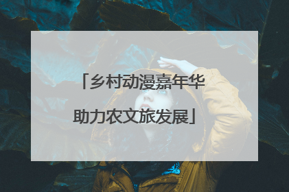 乡村动漫嘉年华助力农文旅发展