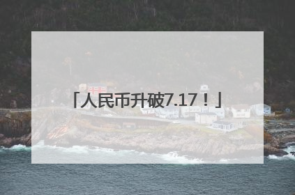 人民币升破7.17！