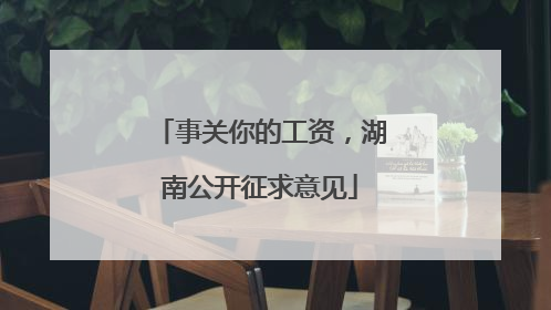 事关你的工资，湖南公开征求意见