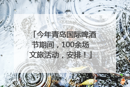 今年青岛国际啤酒节期间，100余场文旅活动，安排！