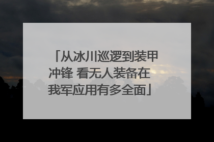 从冰川巡逻到装甲冲锋 看无人装备在我军应用有多全面