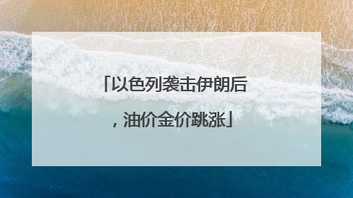 以色列袭击伊朗后，油价金价跳涨