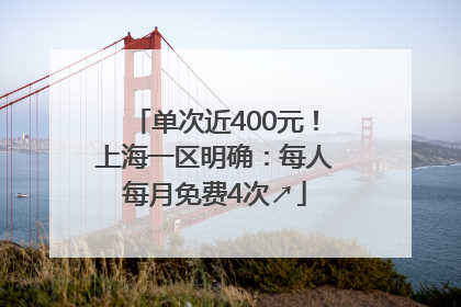 单次近400元！上海一区明确：每人每月免费4次↗