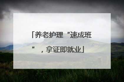 养老护理“速成班”，拿证即就业