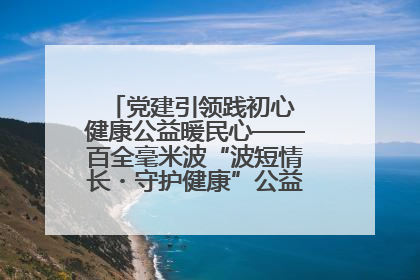 党建引领践初心 健康公益暖民心——百全毫米波“波短情长・守护健康”公益活动进社区