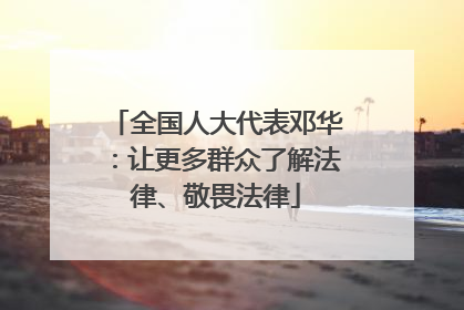 全国人大代表邓华：让更多群众了解法律、敬畏法律