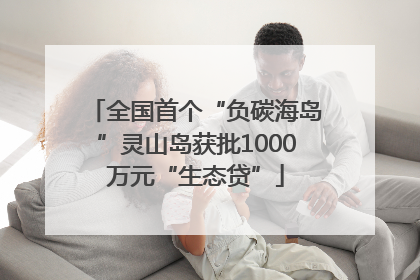 全国首个“负碳海岛”灵山岛获批1000万元“生态贷”