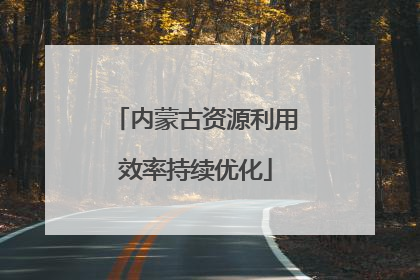 内蒙古资源利用效率持续优化
