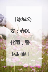 冰城公安：春风化雨，警民同温