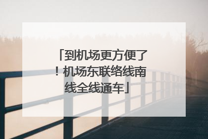 到机场更方便了！机场东联络线南线全线通车