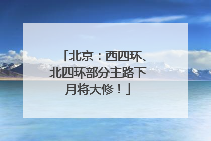 北京：西四环、北四环部分主路下月将大修！