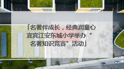 名著伴成长，经典润童心 宜宾江安东城小学举办“名著知识竞赛”活动