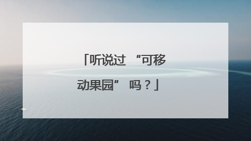听说过 “可移动果园” 吗？