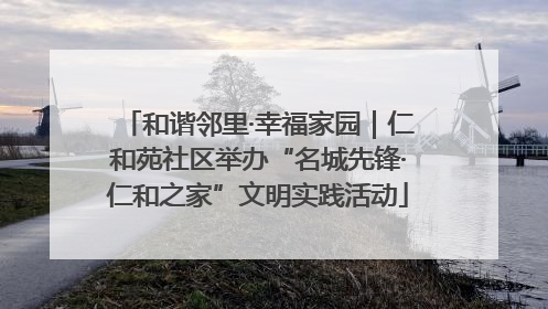和谐邻里·幸福家园｜仁和苑社区举办“名城先锋·仁和之家”文明实践活动