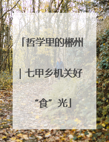哲学里的郴州｜七甲乡机关好“食”光