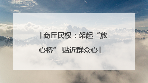 商丘民权：架起“放心桥” 贴近群众心