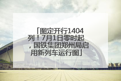 图定开行1404列！7月1日零时起，国铁集团郑州局启用新列车运行图