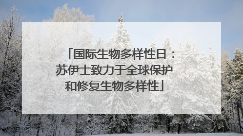 国际生物多样性日：苏伊士致力于全球保护和修复生物多样性